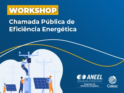 Workshop tira dúvidas sobre a Chamada Pública de Eficiência Energética ANEEL/Celesc  